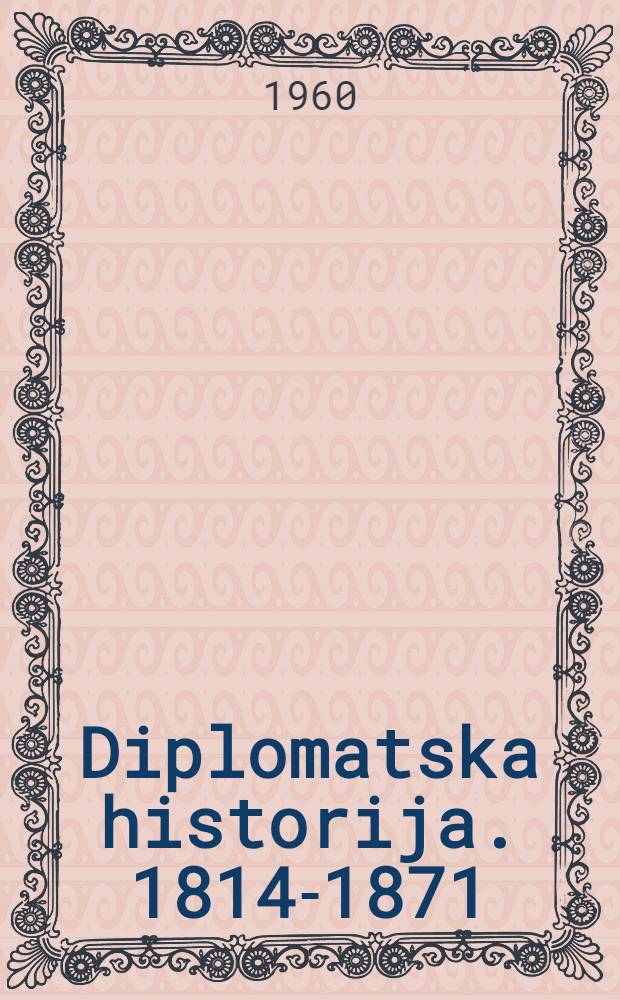 Diplomatska historija. 1814-1871 : Sumarni pregled, izbor dokumenata