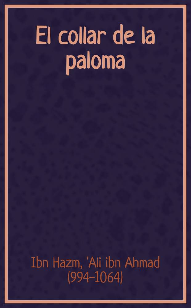 El collar de la paloma : Tratado sobre el amor y los amantes