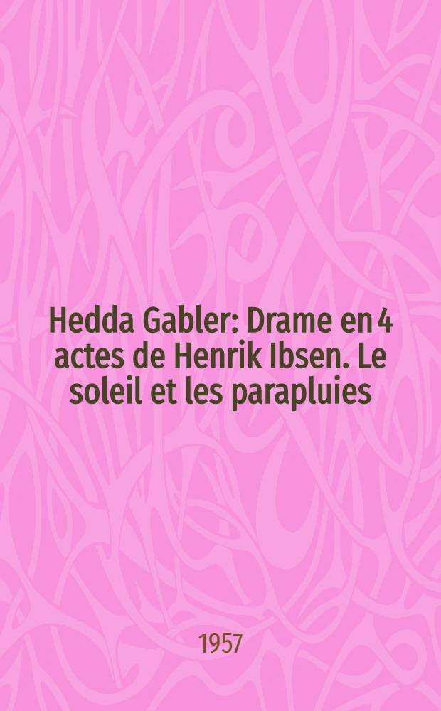 Hedda Gabler : Drame en 4 actes de Henrik Ibsen. Le soleil et les parapluies