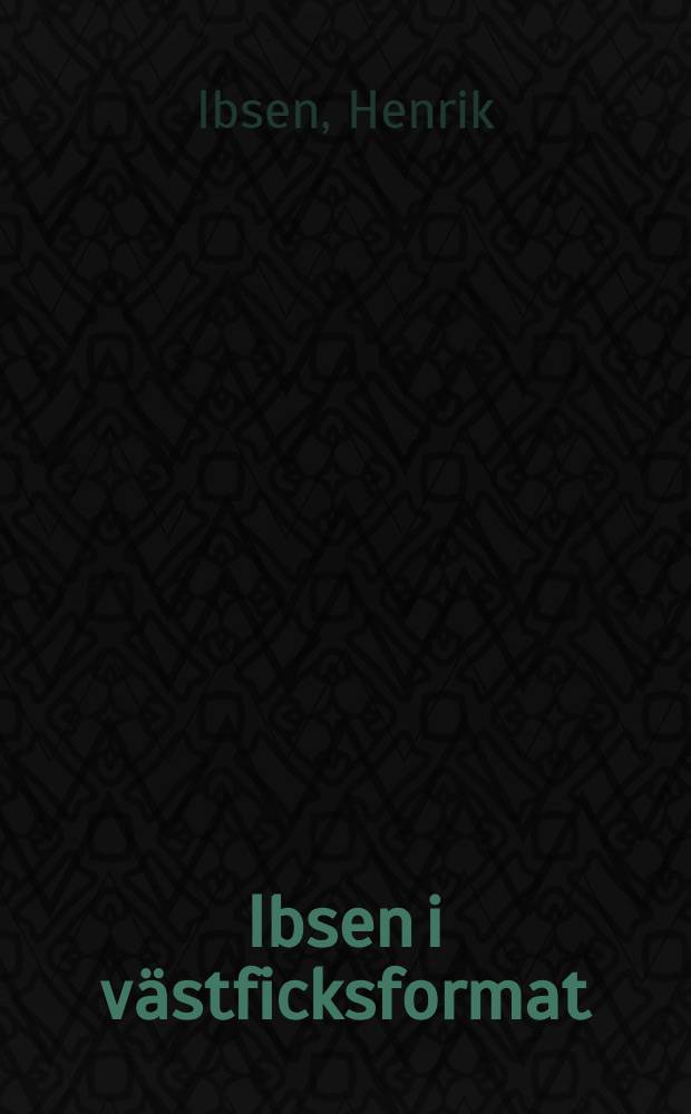 Ibsen i västficksformat : En samling av skaldens mest kända skådespel i lindrigt sammandrag lämpade för allvarligt själfstudium hans lärjungar och beundrare tillägnad