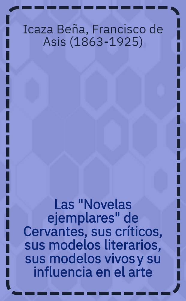 Las "Novelas ejemplares" de Cervantes, sus críticos, sus modelos literarios, sus modelos vivos y su influencia en el arte