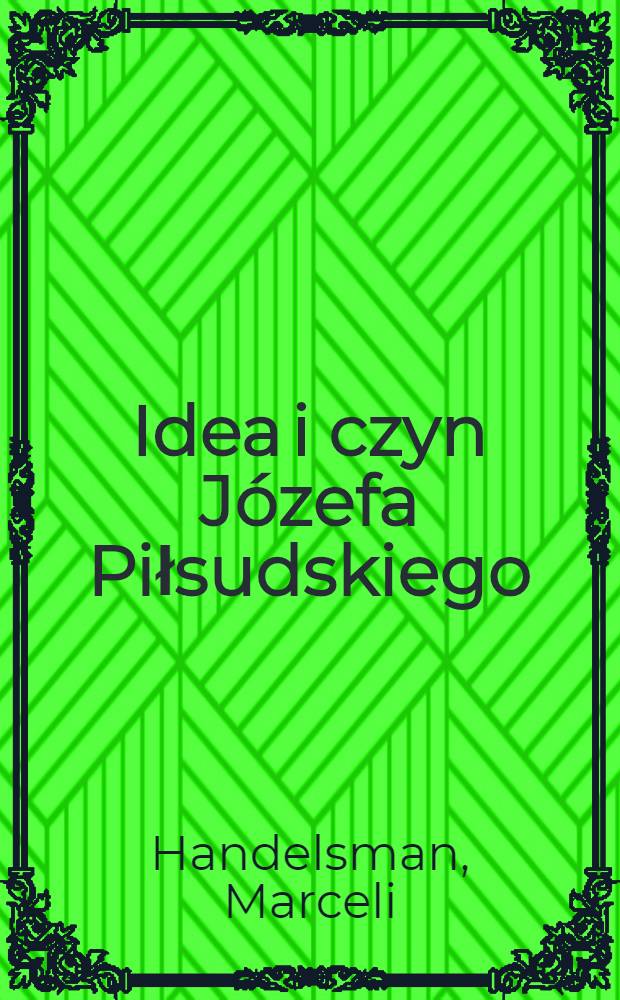 Idea i czyn Józefa Piłsudskiego