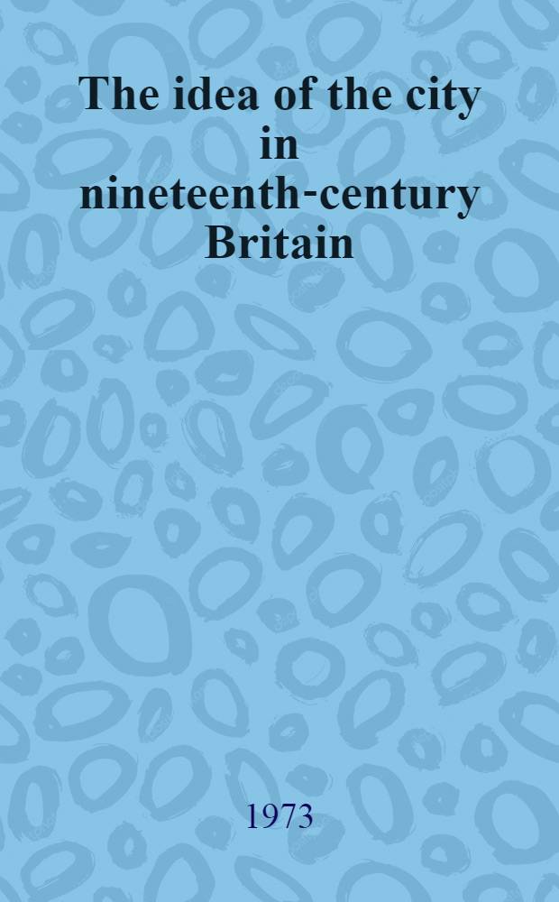 The idea of the city in nineteenth-century Britain