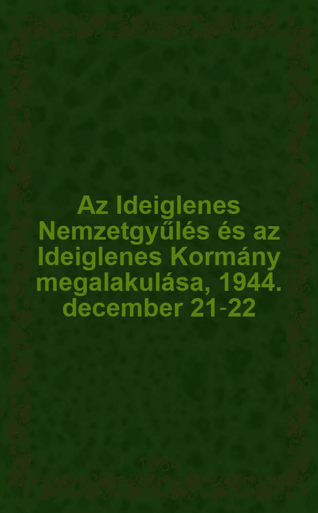Az Ideiglenes Nemzetgyűlés és az Ideiglenes Kormány megalakulása, 1944. december 21-22