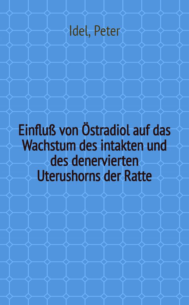 Einfluß von Östradiol auf das Wachstum des intakten und des denervierten Uterushorns der Ratte : Inaug.-Diss