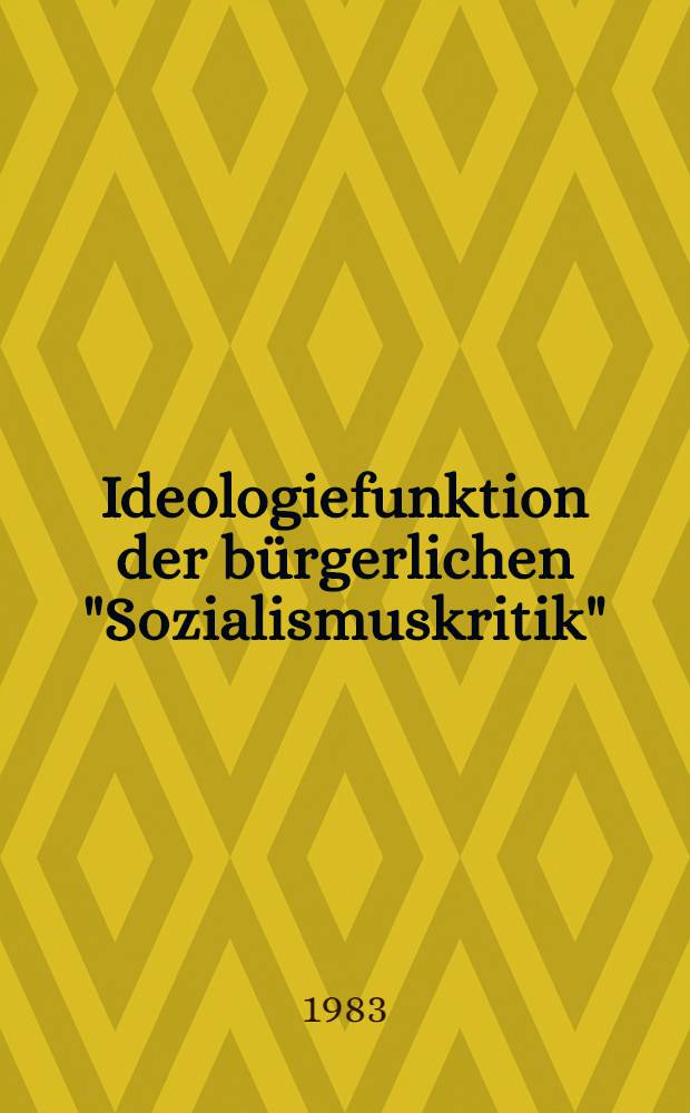 Ideologiefunktion der bürgerlichen "Sozialismuskritik"; Beitr. der Lehr- u. Forschungsgruppe, Politische Ökonomie II der Sekt. Marxismus-Leninismus