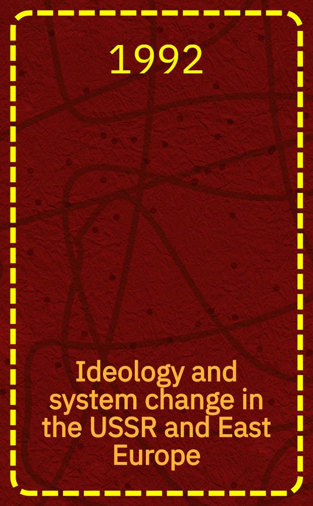 Ideology and system change in the USSR and East Europe : Sol. papers from the Fourth World congr. for Sov. a. East Europ. studies, Harrogate, 1990