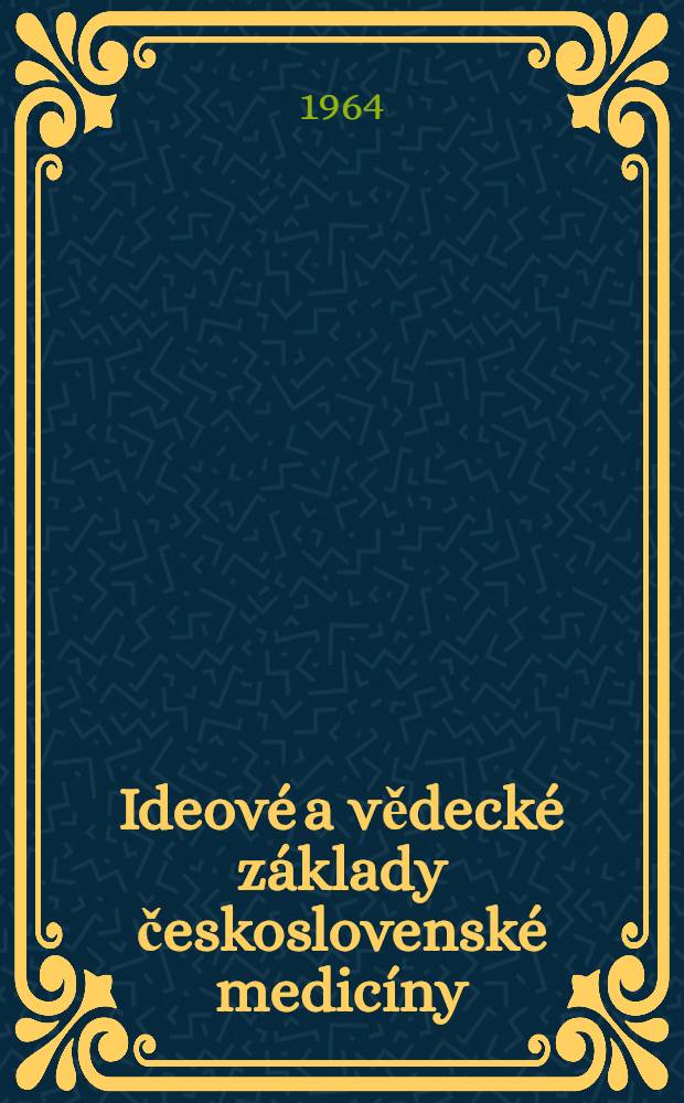 Ideové a vědecké základy československé medicíny : I(Soubor hlavních přednášek Lékařského kongresu konaného v listopadu 1962 v Praze u příležitosti oslav 100 let trvání Spolku lékařů českých a Časopisu lékařů českých