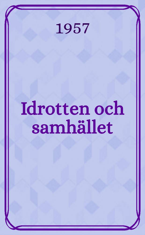 Idrotten och samhället : Betänkande om statens stöd åt idrott och friluftsliv : 1955 års idrotts-och friluftsutredning