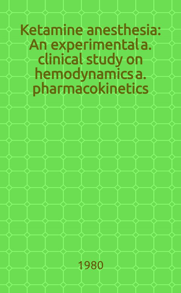 Ketamine anesthesia : An experimental a. clinical study on hemodynamics a. pharmacokinetics : Akad. avh
