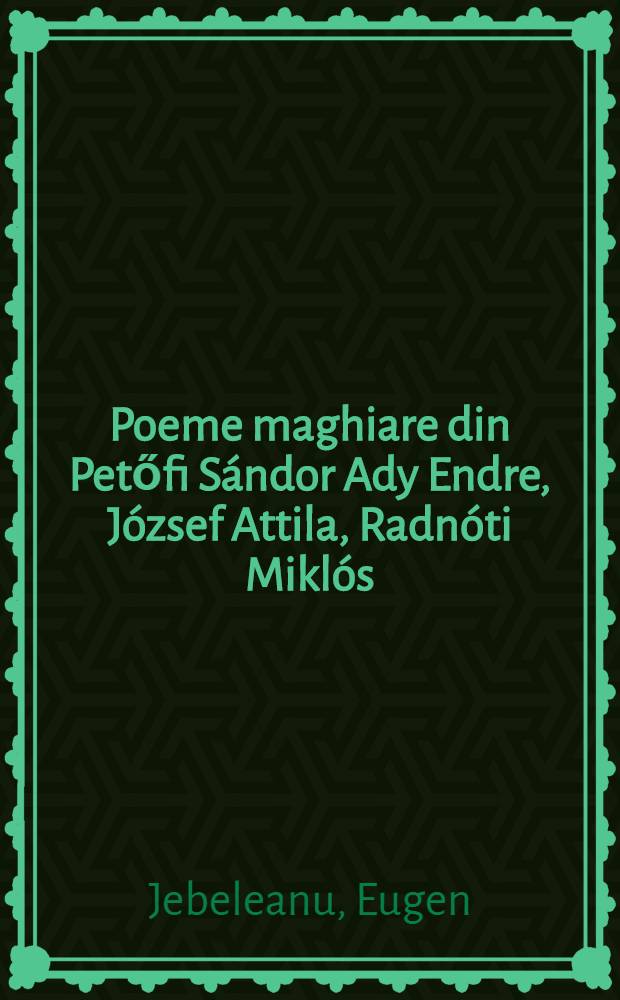 Poeme maghiare din Petőfi Sándor Ady Endre, József Attila, Radnóti Miklós
