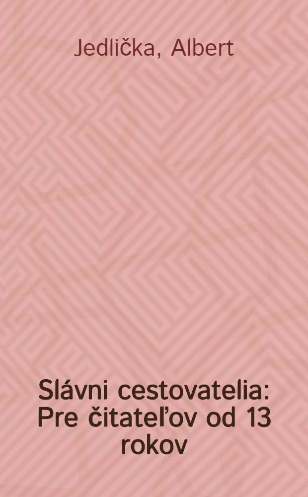 Slávni cestovatelia : Pre čitateľov od 13 rokov