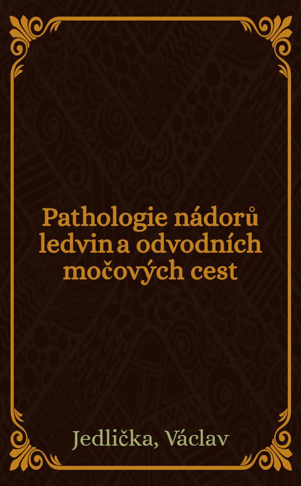 Pathologie nádorů ledvin a odvodních močových cest : Rozšířená přednáška proslovená v Bratislavě 20. ledna 1955 na pracovní konferenci Čs. společnosti pro rentgenologii a radiologii a Čs. společnosti urologické ...