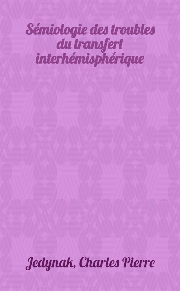 S&eacute;miologie des troubles du transfert interh&eacute;misph&eacute;rique (callosal disconnexion), fonctions du corps calleux : &Agrave; propos de trois observations de tumeur du corps calleux et une observation en addendum : Th&egrave;se ..