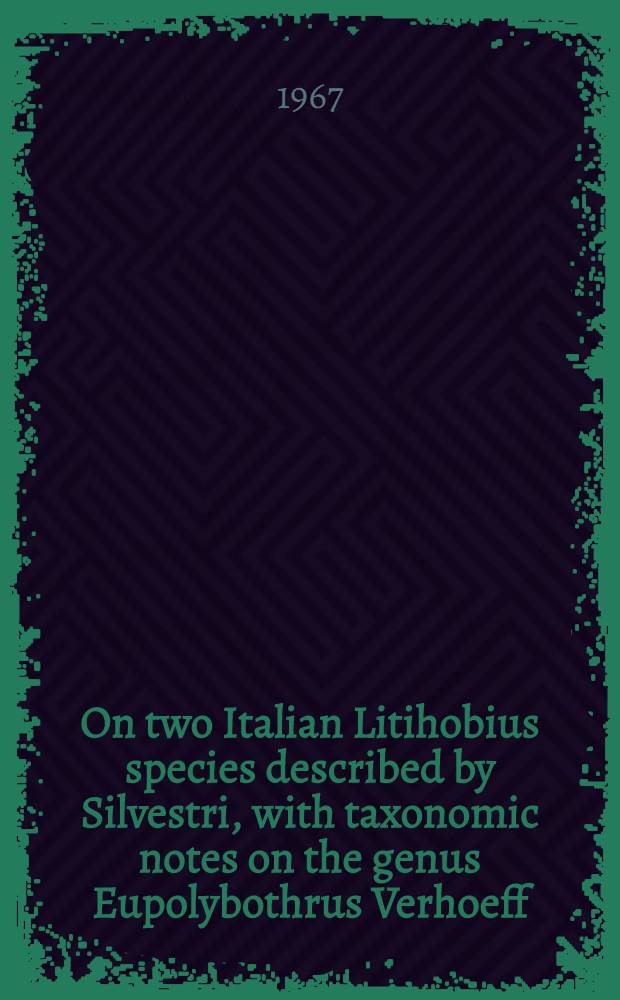 On two Italian Litihobius species described by Silvestri, with taxonomic notes on the genus Eupolybothrus Verhoeff (Chilopoda, Lithobiida)