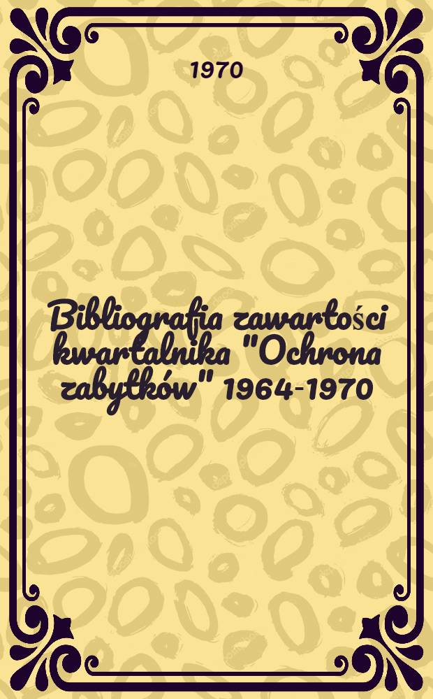 Bibliografia zawartości kwartalnika "Ochrona zabytk&oacute;w" 1964-1970