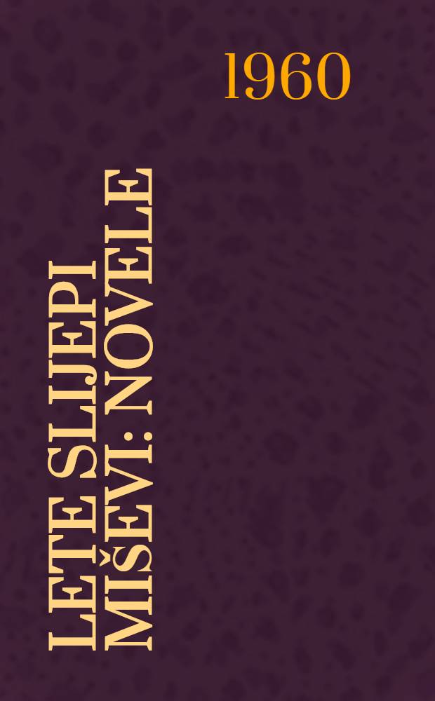 Lete slijepi mi&scaron;evi : Novele
