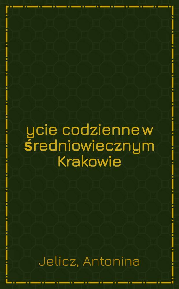 Życie codzienne w średniowiecznym Krakowie : Wiek XIII-XV