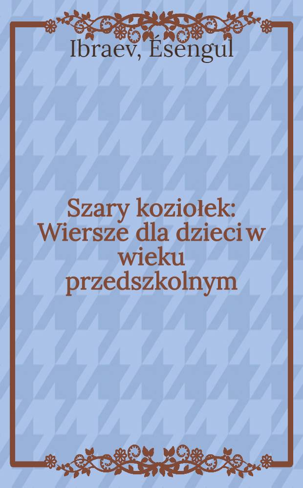 Szary koziołek : Wiersze dla dzieci w wieku przedszkolnym