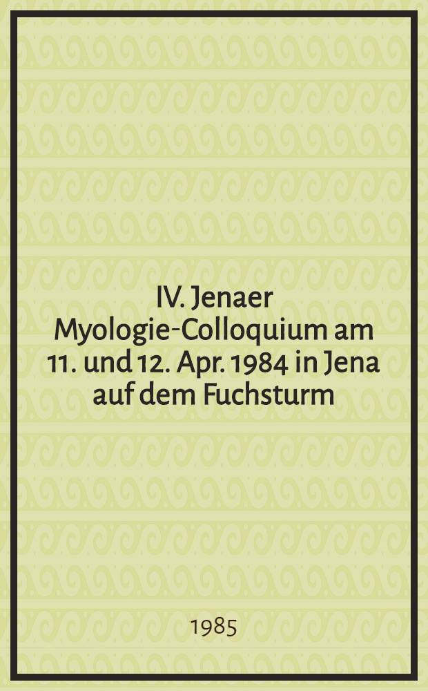 IV. Jenaer Myologie-Colloquium am 11. und 12. Apr. 1984 in Jena auf dem Fuchsturm