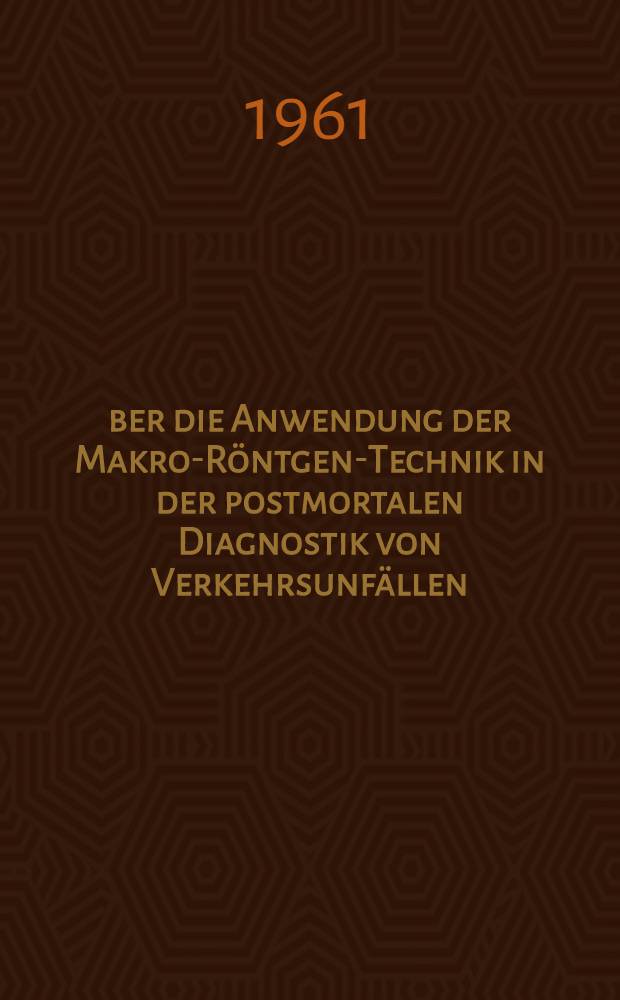 Über die Anwendung der Makro-Röntgen-Technik in der postmortalen Diagnostik von Verkehrsunfällen : Inaug.-Diss. ... der ...Univ. zu München