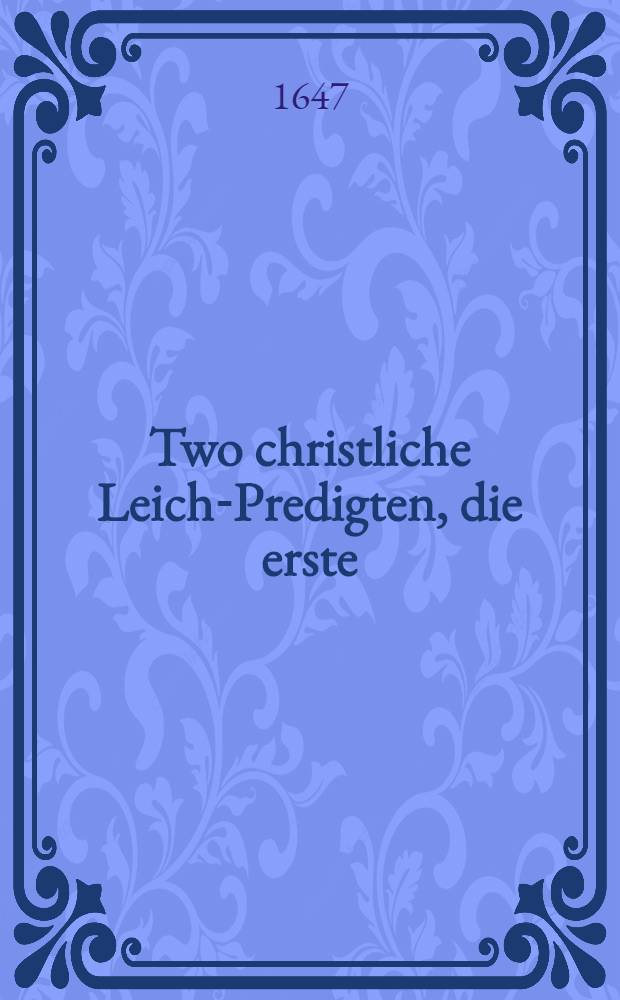 Two christliche Leich-Predigten, die erste : Beym Begräbnis des weiland ehrwürdigen, großachtbarn und hochgelahrten Herrn, Plycarpi Lyseri, der Heiligen Schrifft Doctorn, und Churfürstl. Sächs. Hoff-Predigers, auch zu Kirch- und Schuelsachen verordneten Rahts, welcher den 22. Febr. im 1610. Jahr seeliglich im Herrn abgeschieden, und bey ansehenlicher, grosser Versamblung und Gegenwart, hohes und niedern Standes Personen, den l. Martij in Sophien Kirchen zu Dreßden ... beygesetzt worden, gehalten durch M. Paulum Jenisch, Diener am Wort Gottes in der Hoff-Kirchen daselbst, die ander : Bey Bestattung der wohlerbarn, vieltugendreichen Frawen Elisabethen Cranachin, Herrn D. Polycarpi Lehsers S. hinterbliebenen Witwen, welche den 16. Sept. anno 1646 Christlich im Herrn entschlaffen und den 23. Sept. allhier zu Wittemberg ... eingsencket worden, gehalten durch Paulum Röbern, SS. Theol. D ..