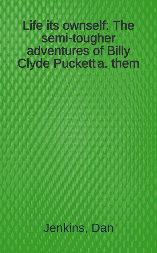 Life its ownself : The semi-tougher adventures of Billy Clyde Puckett a. them : A novel