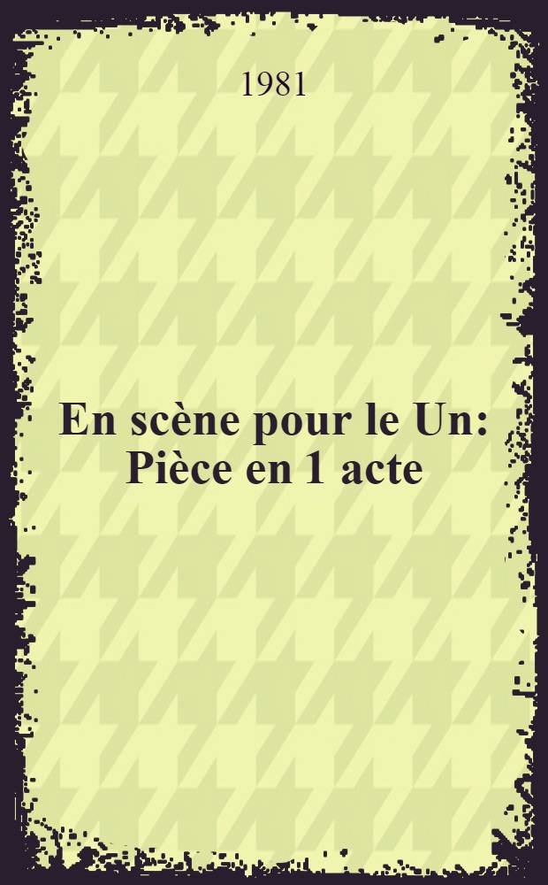 En scène pour le Un : Pièce en 1 acte
