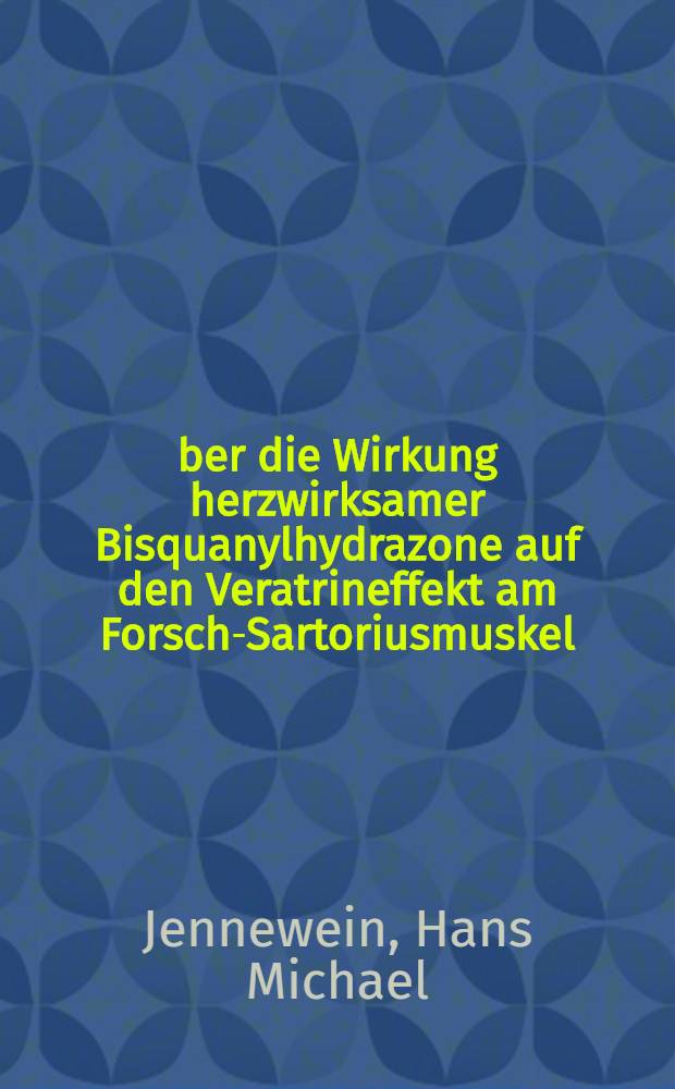 Über die Wirkung herzwirksamer Bisquanylhydrazone auf den Veratrineffekt am Forsch-Sartoriusmuskel : Inaug.-Diss. ... der ... Med. Fakultät der ... Univ. Mainz