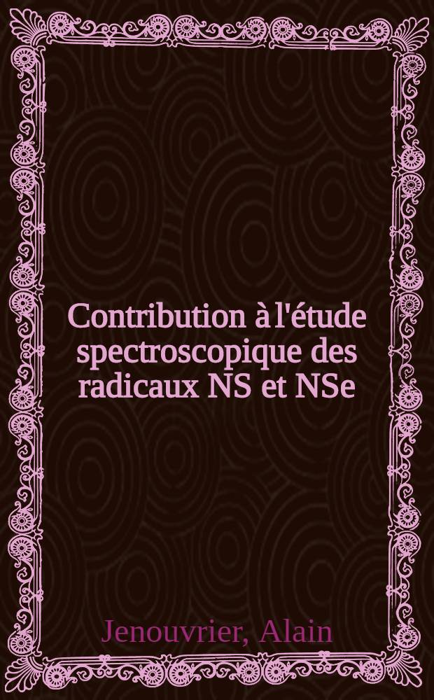 Contribution à l'étude spectroscopique des radicaux NS et NSe : Thèse prés. à la Fac. des sciences de l'Univ. de Reims ..