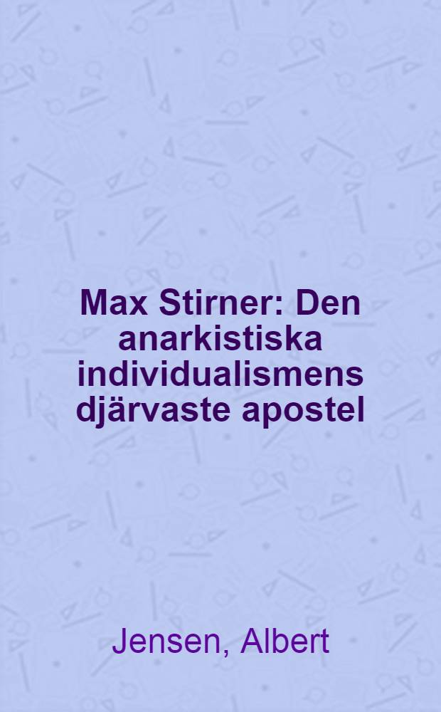 Max Stirner : Den anarkistiska individualismens djärvaste apostel : Hans liv och åskådning