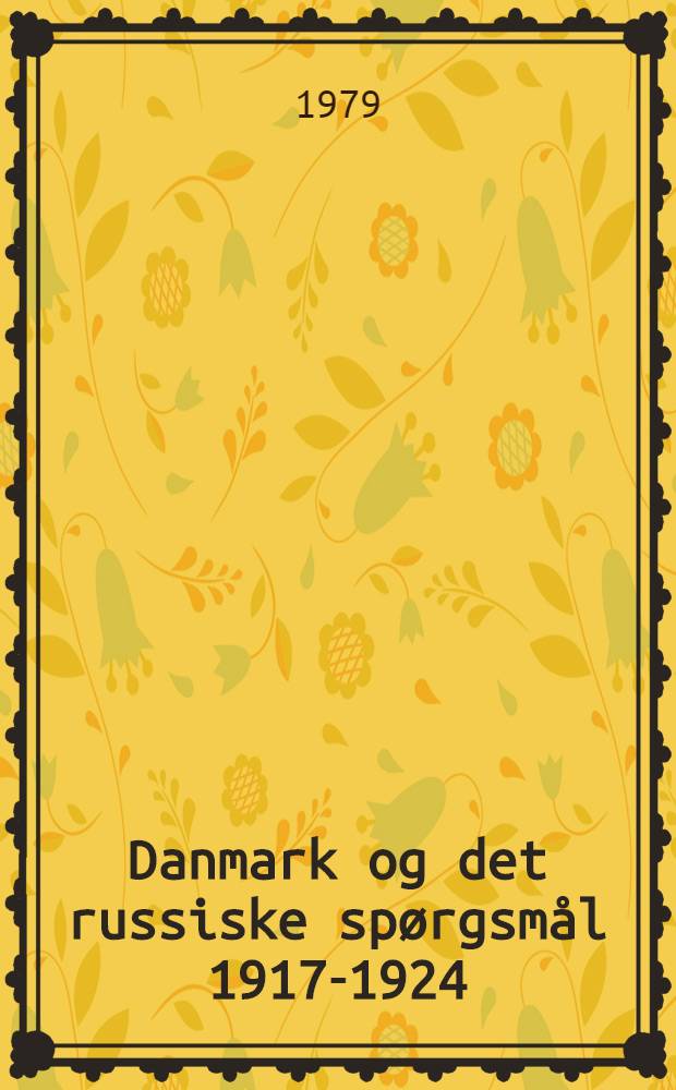 Danmark og det russiske sp&oslash;rgsm&aring;l 1917-1924 = Denmark and the Russian question, 1917-1924 : Dansk Ruslandspolitik fra bolsjevikkernes magterobring til anerkendelsen af det bolsjevikkiske regime de jure : Diss.