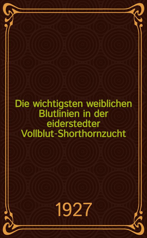Die wichtigsten weiblichen Blutlinien in der eiderstedter Vollblut-Shorthornzucht : Inaug.-Diss. ... der ... Universit&auml;t zu Kiel