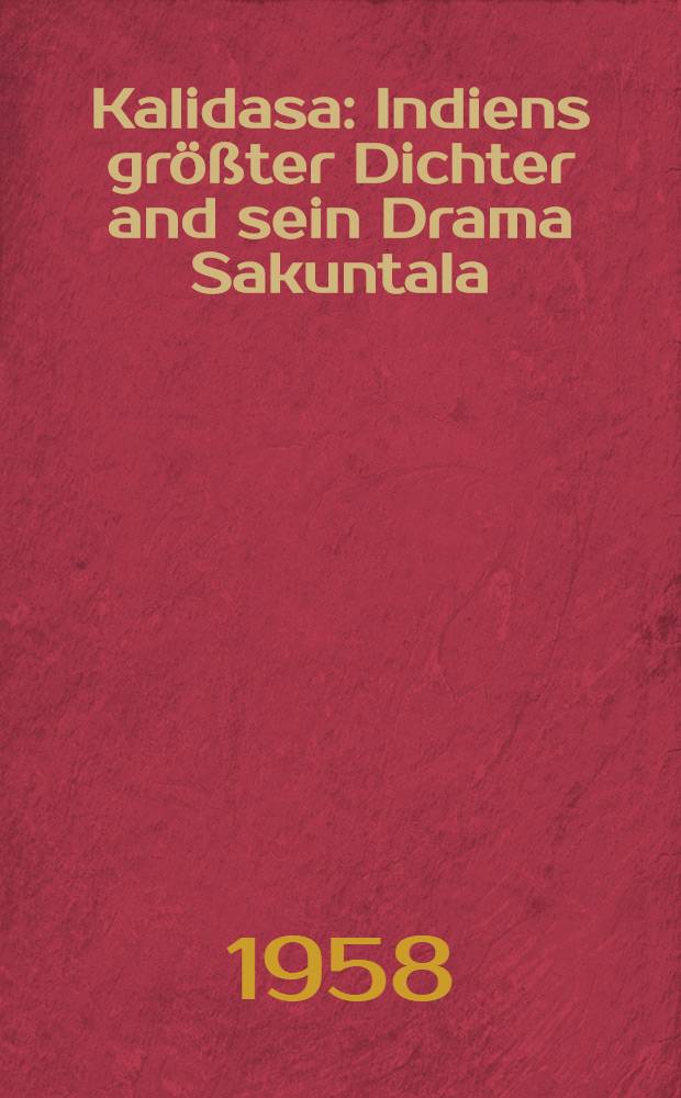 Kalidasa : Indiens gr&ouml;&szlig;ter Dichter and sein Drama Sakuntala