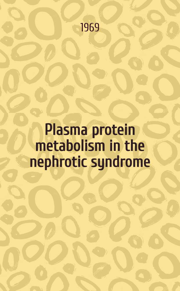 Plasma protein metabolism in the nephrotic syndrome : ... Afh. er af det Lægevid. fak. ved Københavns univ. antaget ... : Transl. from the Danish ...