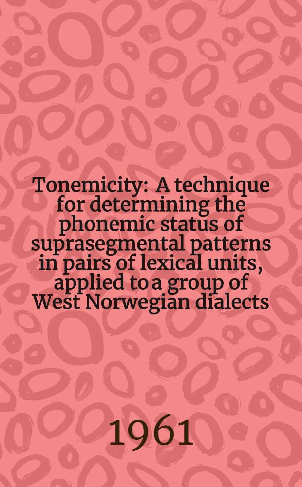 Tonemicity : A technique for determining the phonemic status of suprasegmental patterns in pairs of lexical units, applied to a group of West Norwegian dialects, and to faroese