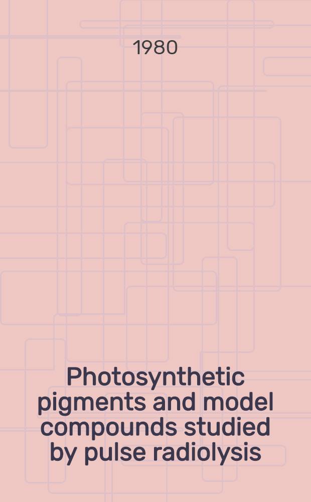 Photosynthetic pigments and model compounds studied by pulse radiolysis