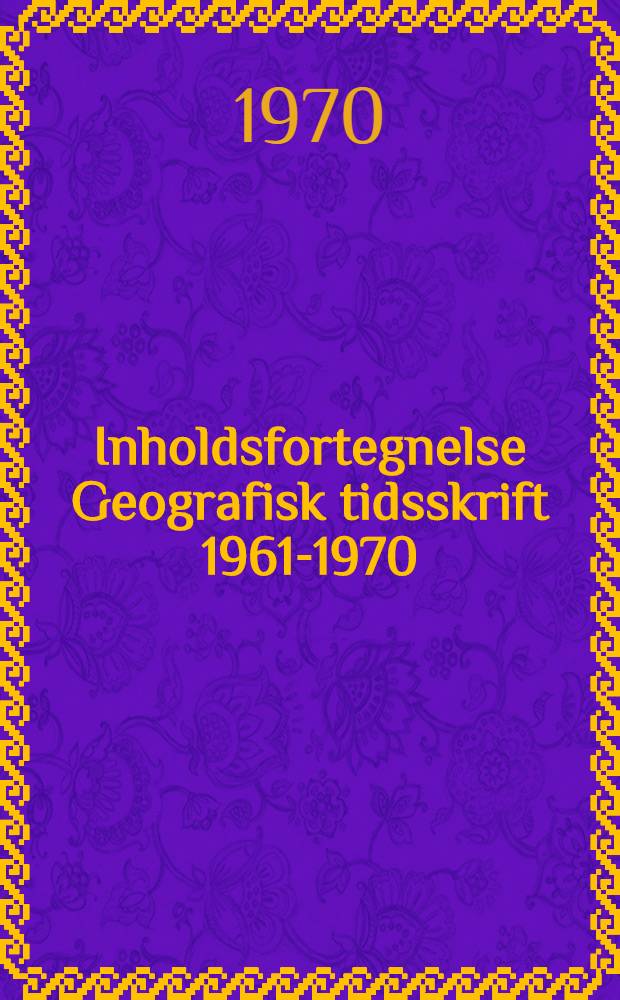 Inholdsfortegnelse Geografisk tidsskrift 1961-1970