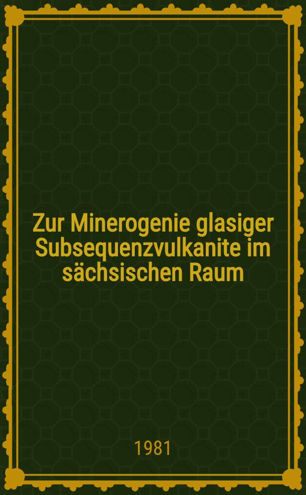 Zur Minerogenie glasiger Subsequenzvulkanite im s&auml;chsischen Raum