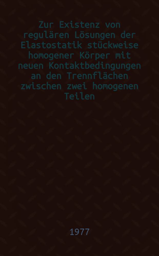 Zur Existenz von regulären Lösungen der Elastostatik stückweise homogener Körper mit neuen Kontaktbedingungen an den Trennflächen zwischen zwei homogenen Teilen