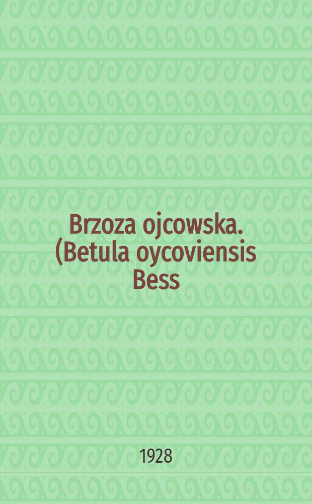 Brzoza ojcowska. (Betula oycoviensis Bess) : Historja i charakterystyka gatunku