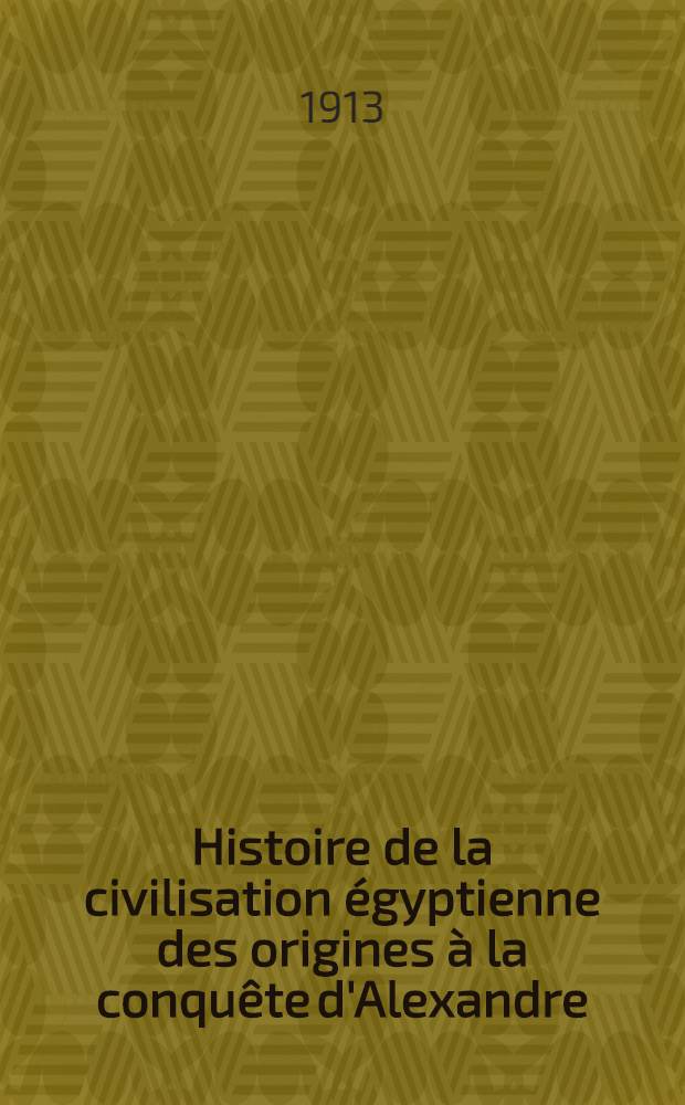 Histoire de la civilisation égyptienne des origines à la conquête d'Alexandre