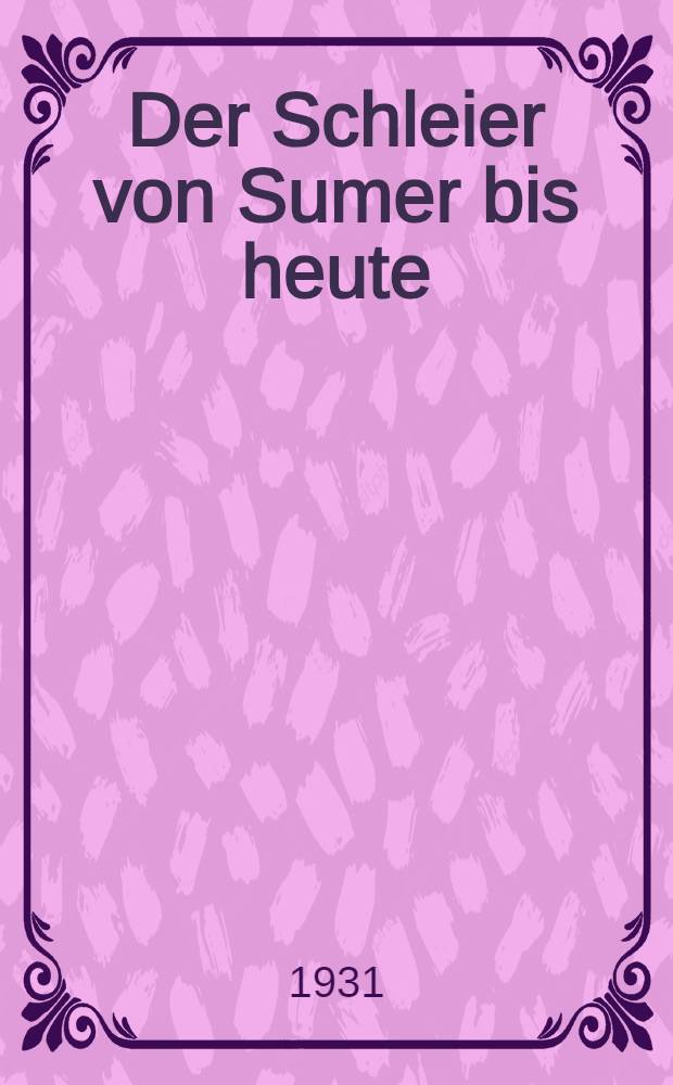 Der Schleier von Sumer bis heute
