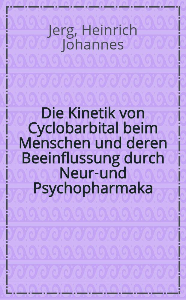 Die Kinetik von Cyclobarbital beim Menschen und deren Beeinflussung durch Neuro- und Psychopharmaka : Inaug.-Diss