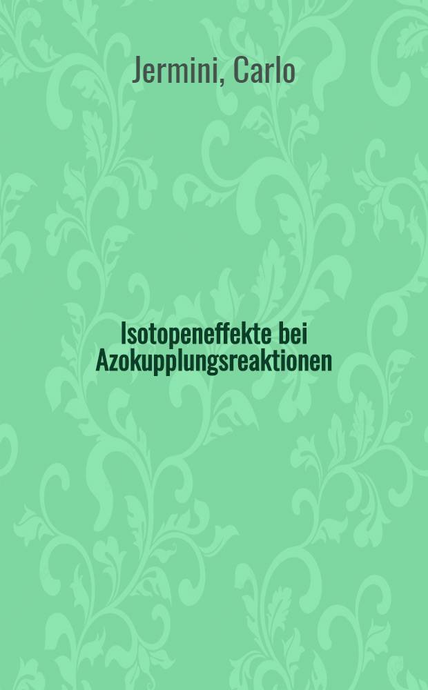 Isotopeneffekte bei Azokupplungsreaktionen : Abh. ... der Eidgenössischen techn. Hochschule Zürich