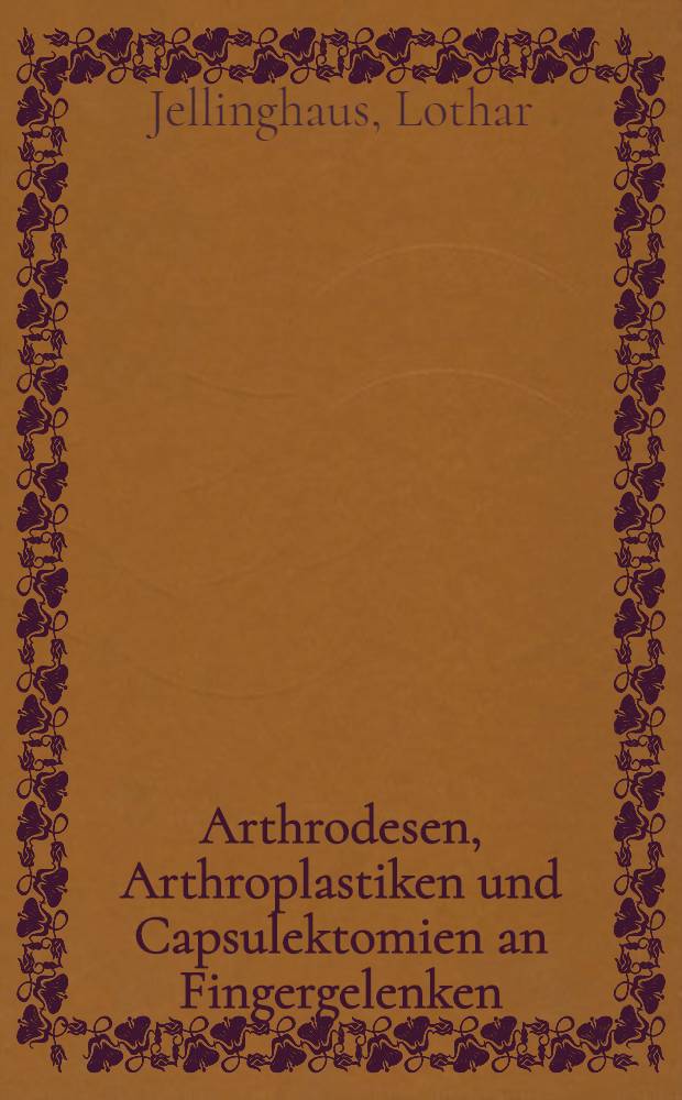 Arthrodesen, Arthroplastiken und Capsulektomien an Fingergelenken : Inaug.-Diss. ... einer ... Medizinischen Fakultät der ... Univ. zu Tübingen