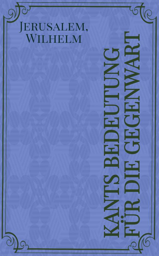Kants Bedeutung für die Gegenwart : Gedenkrede zum 12. Februar 1904