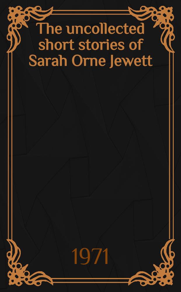 The uncollected short stories of Sarah Orne Jewett
