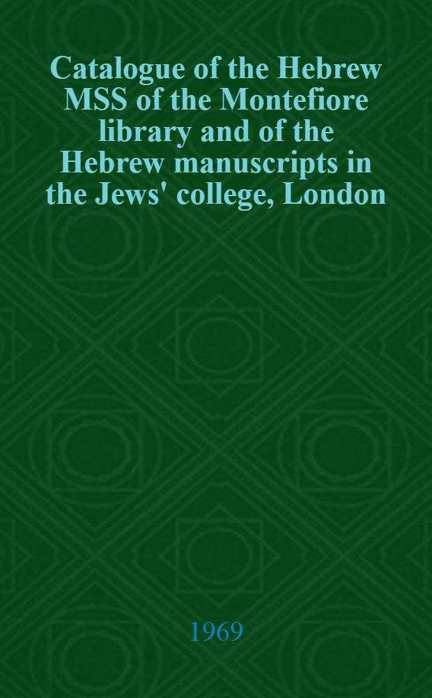 Catalogue of the Hebrew MSS of the Montefiore library and of the Hebrew manuscripts in the Jews' college, London
