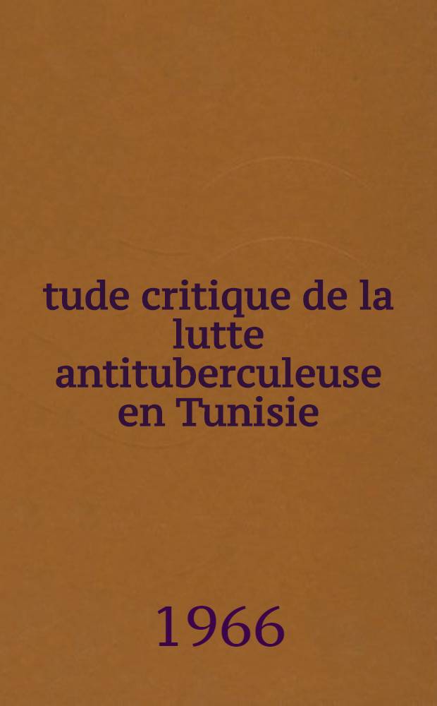 &Eacute;tude critique de la lutte antituberculeuse en Tunisie : Th&egrave;se ..